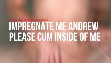 Impregnate Me Andrew Please Cum Inside Of Me (ES332)