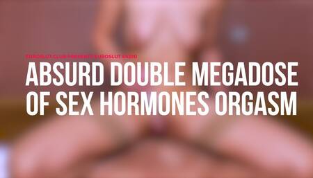 Absurd Double Megadose Of Sex Hormones Orgasm (ES390)