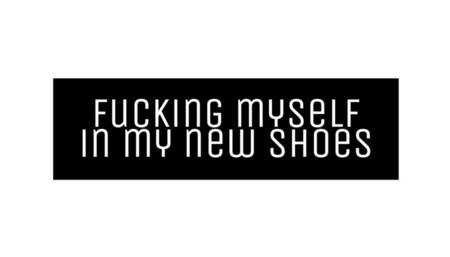 Fucking myself in my new shoes