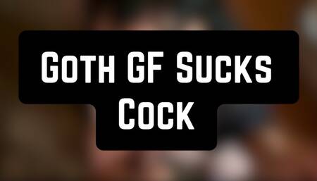 4k Goth GF Sucks Cock POV