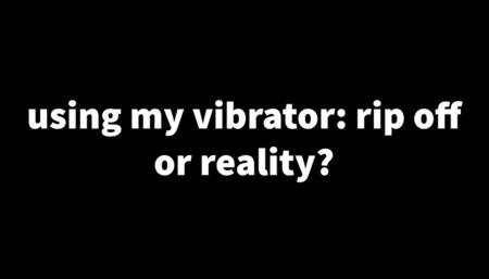 USING MY VIBRATOR: REALITY OR RIP OFF?