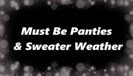 Must Be Panties And Sweater Weather