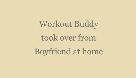 "Workout Buddy" took over at home