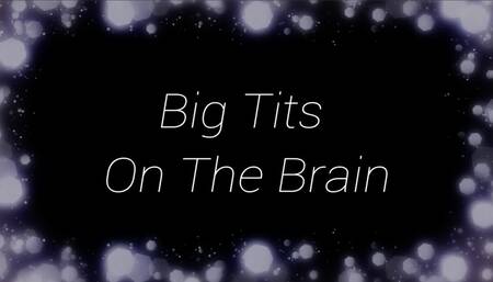 Big Tits On The Brain