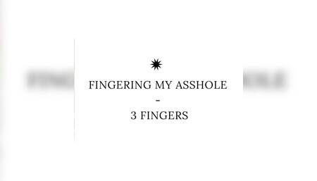 Fingering My Asshole - 3 Fingers