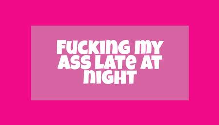 Fucking my ass late at night