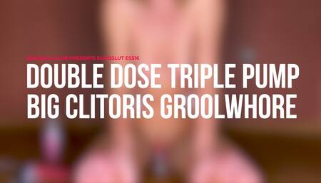 Double Dose Triple Pump Big Clitoris Groolwhore (ES516)