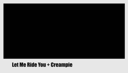 Let Me Ride You + Creampie