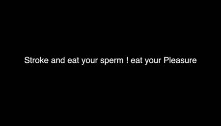 Stroke and eat your sperm! eat your Pleasure