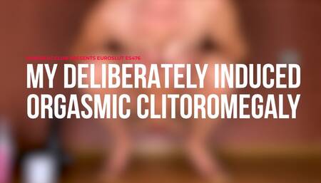 My Deliberately Induced Orgasmic Clitoromegaly (ES476)