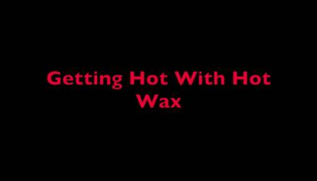 Getting Hot With Wax