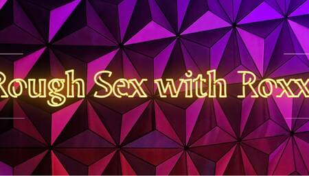 Rough Sex with Roxxi