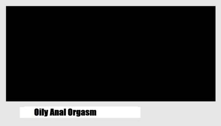 Oily Anal & Fucking all my Holes