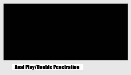 Anal Play/Double Penetration