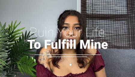 Ruin Your Life To Fulfill Mine
