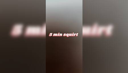 5 min squirt