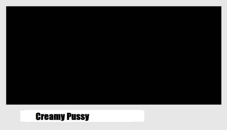 Creamy pussy