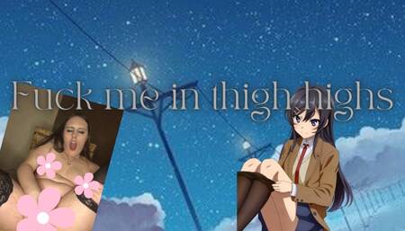 Fuck me in thigh highs