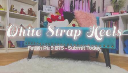 White Strap Heels Pt. 9 BTS