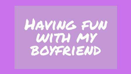 Having fun with my boyfriend