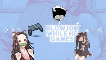 Blowjob while he games - B/G