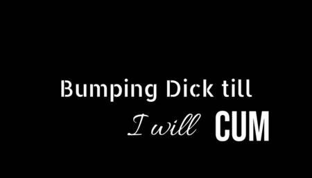 Bumping BIG dick till...