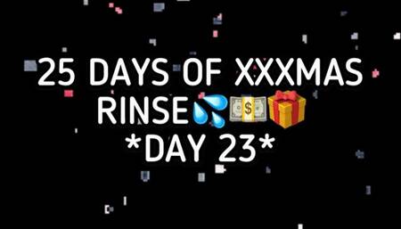 XXXMAS 25 DAY RINSE - DAY 23!!!