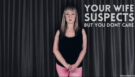 Your wife suspects & you don't care