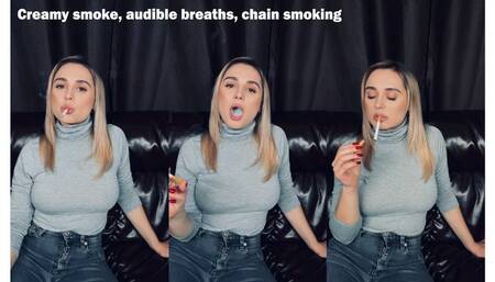 Creamy smoke, audible breaths, chain smoking