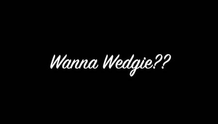 Wanna Wedgie?? mobile720