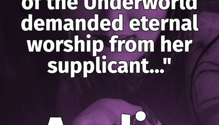 "The Dark Goddess of the Underworld demanded eternal worship from her supplicant" | AUDIO-only