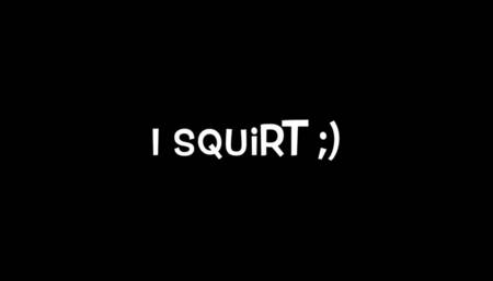 I Squirt ;)