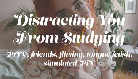 Distracting You From Studying - POV