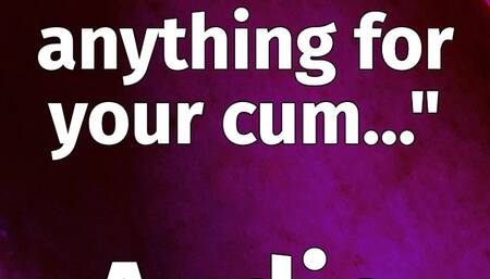 "I'll do anything for your cum" | AUDIO