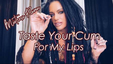 TASTE YOUR CUM FOR MY LIPS