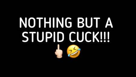 NOTHING BUT A STUPID CUCK!!!