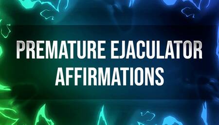 Premature Ejaculator Affirmations for Fucking Losers