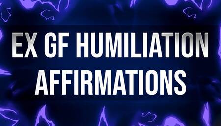 Ex Girlfriend Humiliation Affirmations for Dumped Losers