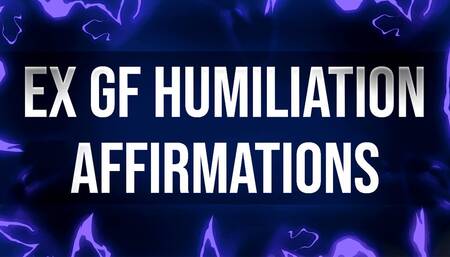 Ex Girlfriend Humiliation Affirmations for Dumped Losers