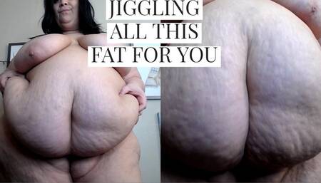 Jiggling All This Fat for You!!