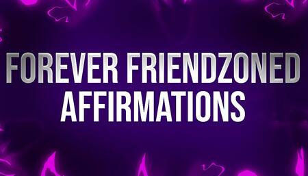 Forever friendzoned affirmations for socially rejected losers