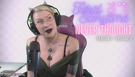 Feral Slut Storytime - Never Thought - S1 E2