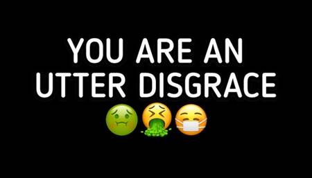 YOU ARE AN UTTER DISGRACE!