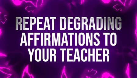 Repeat Degrading Affirmations to Teacher