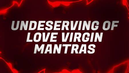 Undeserving of Love Virgin Mantras