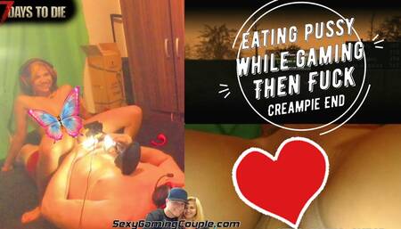 Eating her pussy while she plays 7 Days To Die then we fuck - creampie end