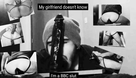 My girlfriend doesn't know I'm a secret BBC slut in training. Watch me satisfy my deepest desire of big black cock