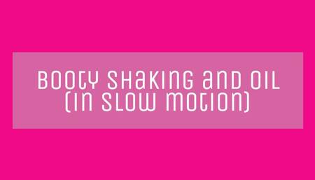 Booty shaking and Oil (in slow motion)