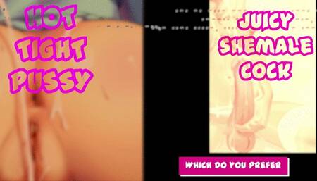 Hot Wet Pussy or Juicy Shemale Cock What do you prefer