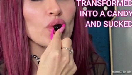 TRANSFORMED INTO A CANDY AND SUCKED